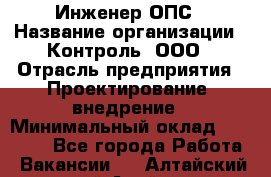 Инженер ОПС › Название организации ­ Контроль, ООО › Отрасль предприятия ­ Проектирование, внедрение › Минимальный оклад ­ 30 000 - Все города Работа » Вакансии   . Алтайский край,Алейск г.